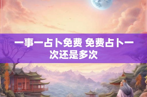 一事一占卜免费 免费占卜一次还是多次