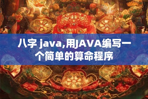 八字 java,用JAVA编写一个简单的算命程序