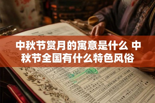 中秋节赏月的寓意是什么 中秋节全国有什么特色风俗