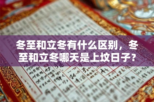 冬至和立冬有什么区别，冬至和立冬哪天是上坟日子？