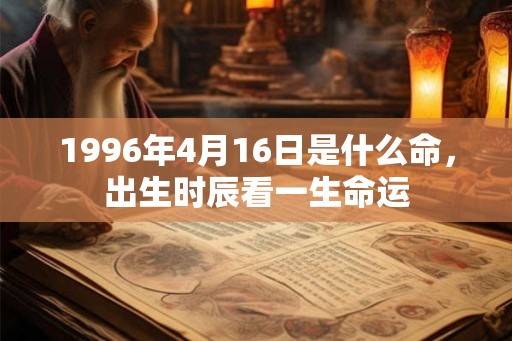 1996年4月16日是什么命，出生时辰看一生命运