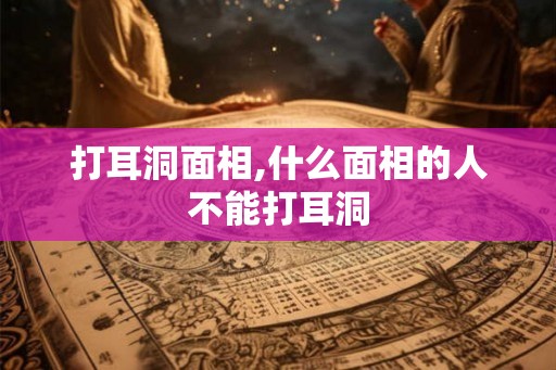 打耳洞面相,什么面相的人不能打耳洞 打耳洞面相,什么面相的人不能打耳洞