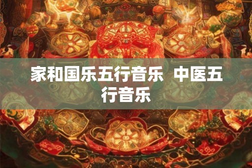 家和国乐五行音乐 中医五行音乐 家和国乐五行音乐 中医五行音乐