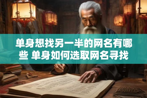 单身想找另一半的网名有哪些 单身如何选取网名寻找另一半
