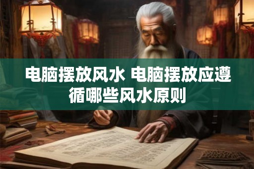 电脑摆放风水 电脑摆放应遵循哪些风水原则