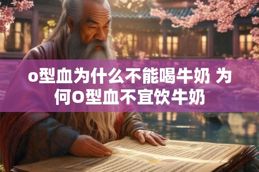 o型血为什么不能喝牛奶 为何O型血不宜饮牛奶