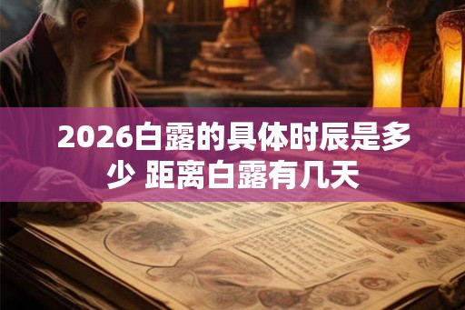 2026白露的具体时辰是多少 距离白露有几天