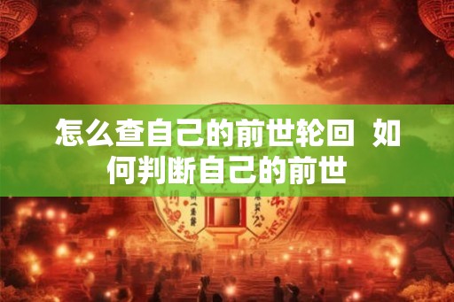 怎么查自己的前世轮回  如何判断自己的前世