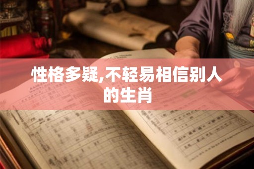 性格多疑,不轻易相信别人的生肖