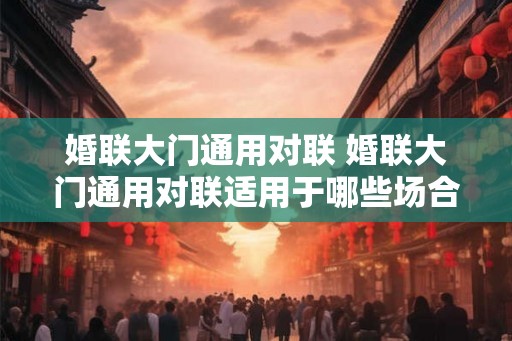 婚联大门通用对联 婚联大门通用对联适用于哪些场合