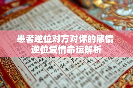 愚者逆位对方对你的感情 逆位爱情命运解析