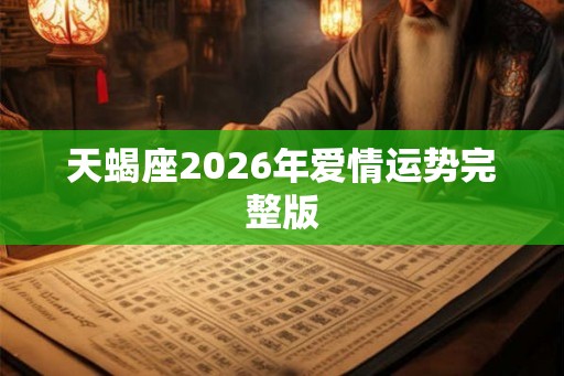 天蝎座2026年爱情运势完整版
