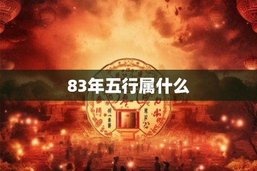 83年五行属什么 83年五行属什么