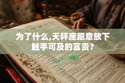 为了什么,天秤座愿意放下触手可及的富贵？
