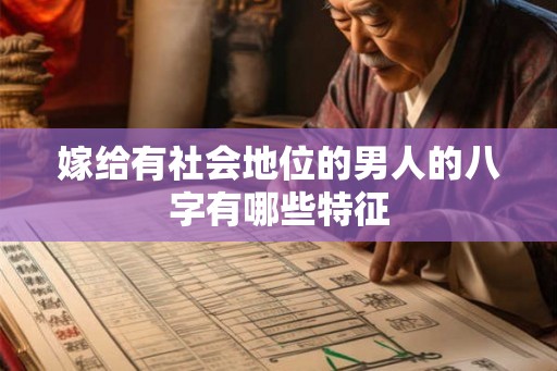 嫁给有社会地位的男人的八字有哪些特征