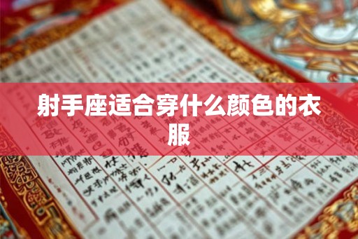 射手座适合穿什么颜色的衣服 射手座适合穿什么颜色的衣服