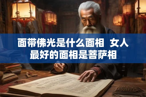 面带佛光是什么面相  女人最好的面相是菩萨相