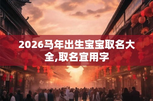 2026马年出生宝宝取名大全,取名宜用字