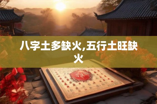 八字土多缺火,五行土旺缺火