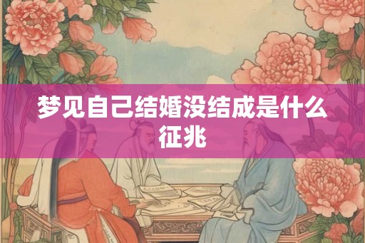 梦见自己结婚没结成是什么征兆