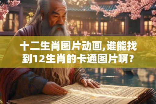 十二生肖图片动画,谁能找到12生肖的卡通图片啊？