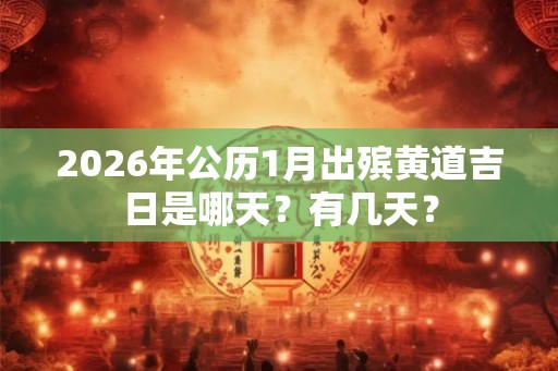 2026年公历1月出殡黄道吉日是哪天？有几天？
