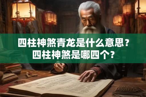 四柱神煞青龙是什么意思？四柱神煞是哪四个？