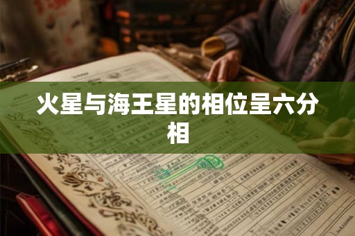 火星与海王星的相位呈六分相