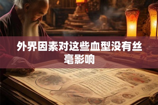 外界因素对这些血型没有丝毫影响