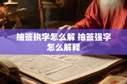 抽签执字怎么解 抽签强字怎么解释