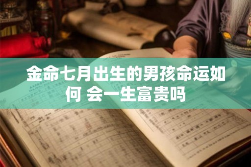金命七月出生的男孩命运如何 会一生富贵吗