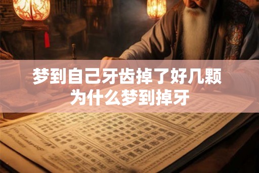 梦到自己牙齿掉了好几颗 为什么梦到掉牙