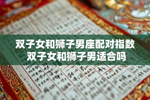 双子女和狮子男座配对指数 双子女和狮子男适合吗