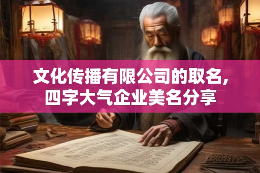 文化传播有限公司的取名,四字大气企业美名分享
