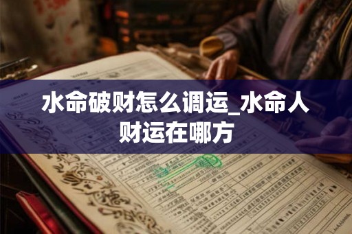 水命破财怎么调运_水命人财运在哪方
