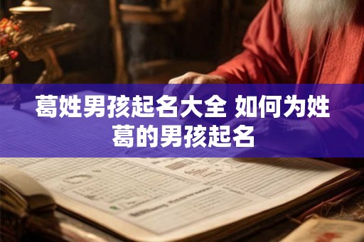 葛姓男孩起名大全 如何为姓葛的男孩起名