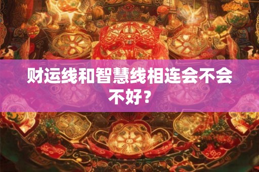 财运线和智慧线相连会不会不好？
