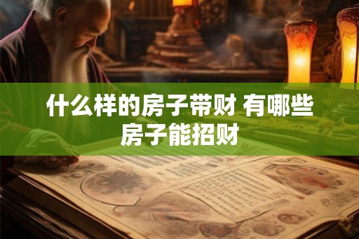 什么样的房子带财 有哪些房子能招财