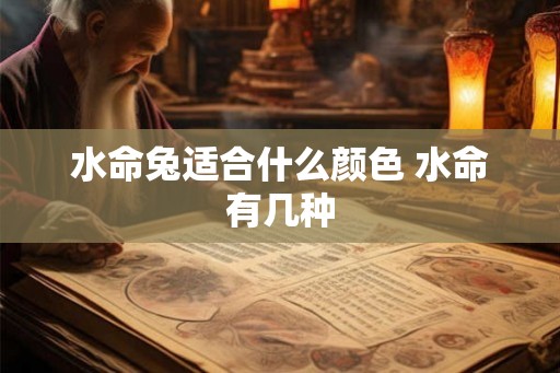 水命兔适合什么颜色 水命有几种 水命兔适合什么颜色 水命有几种