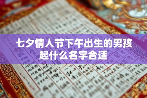 七夕情人节下午出生的男孩起什么名字合适