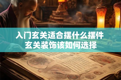 入门玄关适合摆什么摆件 玄关装饰该如何选择