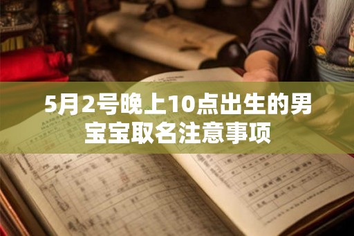 5月2号晚上10点出生的男宝宝取名注意事项