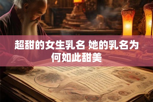 超甜的女生乳名 她的乳名为何如此甜美