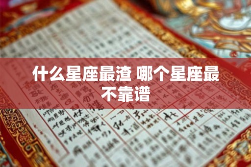 什么星座最渣 哪个星座最不靠谱
