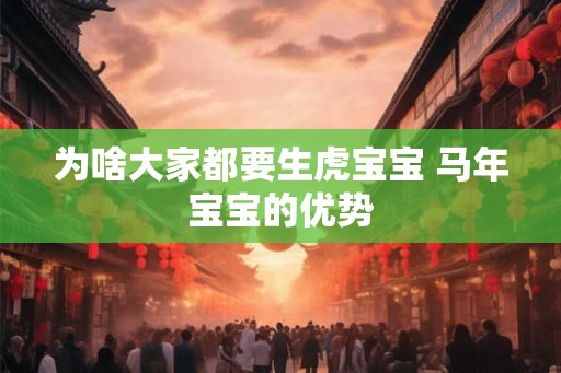 为啥大家都要生虎宝宝 马年宝宝的优势