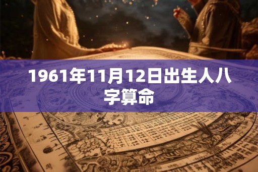 1961年11月12日出生人八字算命