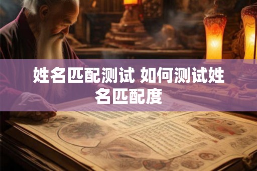 姓名匹配测试 如何测试姓名匹配度
