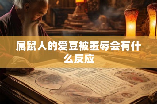 属鼠人的爱豆被羞辱会有什么反应