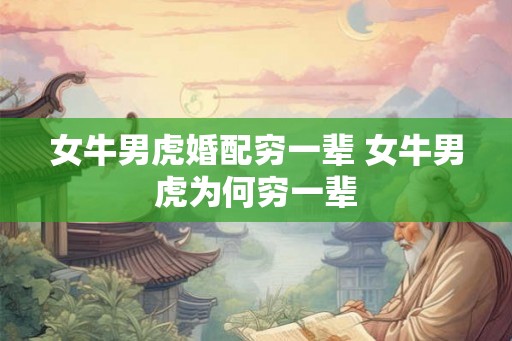 女牛男虎婚配穷一辈 女牛男虎为何穷一辈
