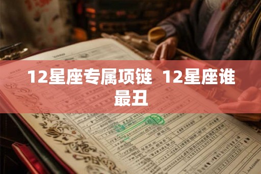 12星座专属项链  12星座谁最丑
